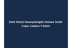 [Hot Item] Heavyweight Unisex Solid Color Cotton T-Shirt