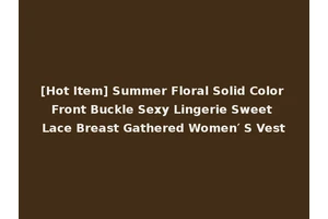 [Hot Item] Summer Floral Solid Color Front Buckle Sexy Lingerie Sweet Lace Breast Gathered Women′ S Vest