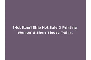 [Hot Item] Ship Hot Sale D Printing Women′ S Short Sleeve T-Shirt