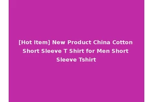 [Hot Item] New Product China Cotton Short Sleeve T Shirt for Men Short Sleeve Tshirt