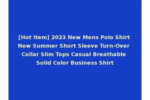 [Hot Item] 2023 New Mens Polo Shirt New Summer Short Sleeve Turn-Over Collar Slim Tops Casual Breathable Solid Color Business Shirt
