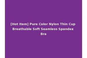 [Hot Item] Pure Color Nylon Thin Cup Breathable Soft Seamless Spandex Bra