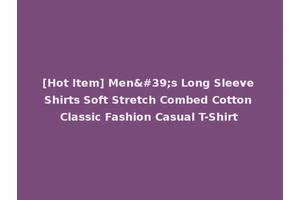 [Hot Item] Men's Long Sleeve Shirts Soft Stretch Combed Cotton Classic Fashion Casual T-Shirt