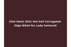 [Hot Item] 2021 Hot Sell Corrugated Edge Bikini for Lady Swimsuit