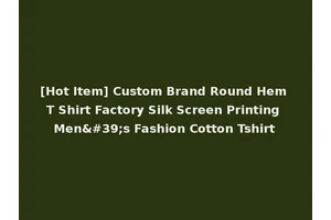 [Hot Item] Custom Brand Round Hem T Shirt Factory Silk Screen Printing Men's Fashion Cotton Tshirt