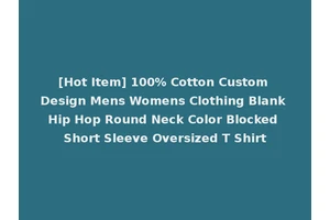 [Hot Item] 100% Cotton Custom Design Mens Womens Clothing Blank Hip Hop Round Neck Color Blocked Short Sleeve Oversized T Shirt