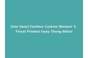 [Hot Item] Fashion Custom Women′ S Floral Printed Sexy Thong Bikini