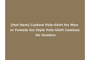 [Hot Item] Custom Polo-Shirt for Men or Female Ins Style Polo-Shirt Camisas De Hombre