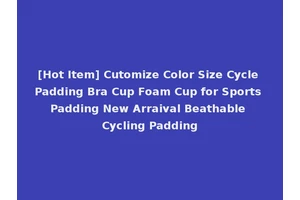 [Hot Item] Cutomize Color Size Cycle Padding Bra Cup Foam Cup for Sports Padding New Arraival Beathable Cycling Padding