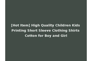 [Hot Item] High Quality Children Kids Printing Short Sleeve Clothing Shirts Cotton for Boy and Girl