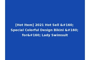 [Hot Item] 2021 Hot Sell   Special Colorful Design Bikini   for  Lady Swimsuit