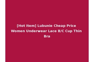 [Hot Item] Lubunie Cheap Price Women Underwear Lace B/C Cup Thin Bra