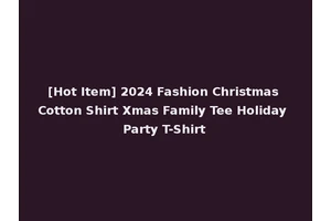 [Hot Item] 2024 Fashion Christmas Cotton Shirt Xmas Family Tee Holiday Party T-Shirt