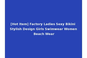 [Hot Item] Factory Ladies Sexy Bikini Stylish Design Girls Swimwear Women Beach Wear