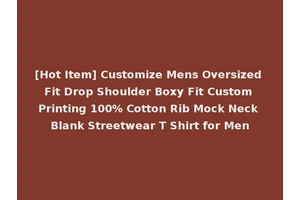 [Hot Item] Customize Mens Oversized Fit Drop Shoulder Boxy Fit Custom Printing 100% Cotton Rib Mock Neck Blank Streetwear T Shirt for Men