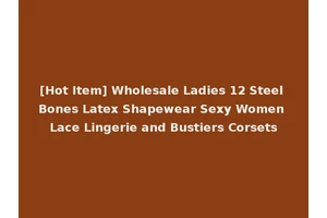 [Hot Item] Wholesale Ladies 12 Steel Bones Latex Shapewear Sexy Women Lace Lingerie and Bustiers Corsets