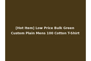 [Hot Item] Low Price Bulk Green Custom Plain Mens 100 Cotton T-Shirt