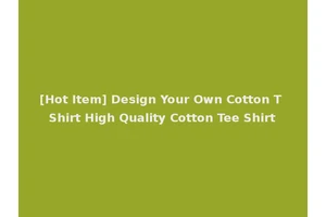 [Hot Item] Design Your Own Cotton T Shirt High Quality Cotton Tee Shirt