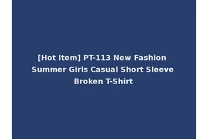 [Hot Item] PT-113 New Fashion Summer Girls Casual Short Sleeve Broken T-Shirt
