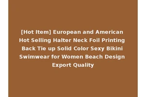 [Hot Item] European and American Hot Selling Halter Neck Foil Printing Back Tie up Solid Color Sexy Bikini Swimwear for Women Beach Design Export Quality