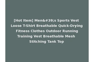 [Hot Item] Men's Sports Vest Loose T-Shirt Breathable Quick-Drying Fitness Clothes Outdoor Running Training Vest Breathable Mesh Stitching Tank Top