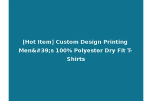 [Hot Item] Custom Design Printing Men's 100% Polyester Dry Fit T-Shirts