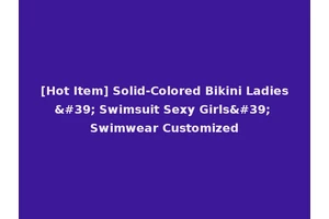 [Hot Item] Solid-Colored Bikini Ladies' Swimsuit Sexy Girls' Swimwear Customized