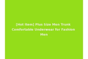 [Hot Item] Plus Size Men Trunk Comfortable Underwear for Fashion Men