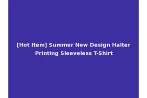[Hot Item] Summer New Design Halter Printing Sleeveless T-Shirt