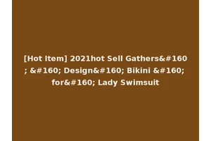 [Hot Item] 2021hot Sell Gathers    Design  Bikini   for  Lady Swimsuit