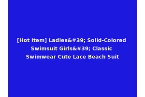 [Hot Item] Ladies' Solid-Colored Swimsuit Girls' Classic Swimwear Cute Lace Beach Suit