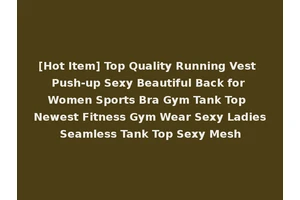 [Hot Item] Top Quality Running Vest Push-up Sexy Beautiful Back for Women Sports Bra Gym Tank Top Newest Fitness Gym Wear Sexy Ladies Seamless Tank Top Sexy Mesh