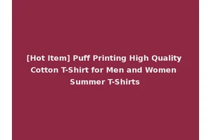 [Hot Item] Puff Printing High Quality Cotton T-Shirt for Men and Women Summer T-Shirts