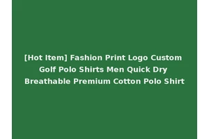 [Hot Item] Fashion Print Logo Custom Golf Polo Shirts Men Quick Dry Breathable Premium Cotton Polo Shirt