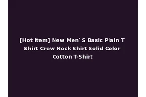 [Hot Item] New Men′ S Basic Plain T Shirt Crew Neck Shirt Solid Color Cotton T-Shirt