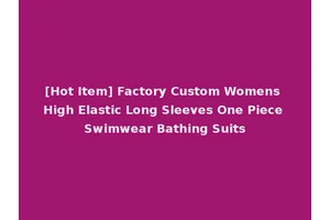[Hot Item] Factory Custom Womens High Elastic Long Sleeves One Piece Swimwear Bathing Suits