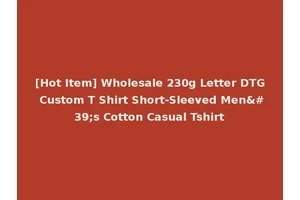 [Hot Item] Wholesale 230g Letter DTG Custom T Shirt Short-Sleeved Men's Cotton Casual Tshirt