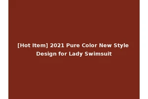 [Hot Item] 2021 Pure Color New Style Design for Lady Swimsuit
