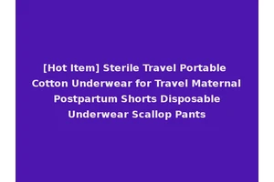 [Hot Item] Sterile Travel Portable Cotton Underwear for Travel Maternal Postpartum Shorts Disposable Underwear Scallop Pants