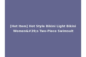 [Hot Item] Hot Style Bikini Light Bikini Women's Two-Piece Swimsuit