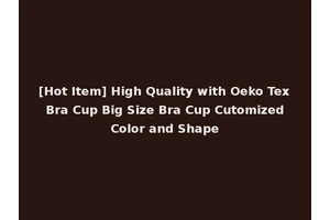 [Hot Item] High Quality with Oeko Tex Bra Cup Big Size Bra Cup Cutomized Color and Shape