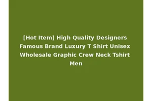 [Hot Item] High Quality Designers Famous Brand Luxury T Shirt Unisex Wholesale Graphic Crew Neck Tshirt Men