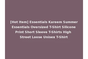 [Hot Item] Essentials Kareem Summer Essentials Oversized T-Shirt Silicone Print Short Sleeve T-Shirts High Street Loose Unisex T-Shirt