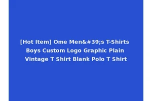 [Hot Item] Ome Men's T-Shirts Boys Custom Logo Graphic Plain Vintage T Shirt Blank Polo T Shirt