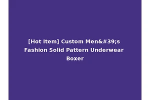 [Hot Item] Custom Men's Fashion Solid Pattern Underwear Boxer