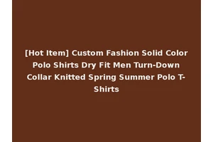 [Hot Item] Custom Fashion Solid Color Polo Shirts Dry Fit Men Turn-Down Collar Knitted Spring Summer Polo T-Shirts