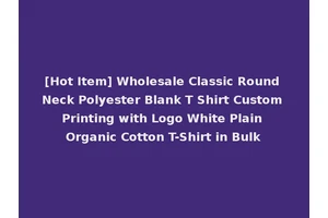 [Hot Item] Wholesale Classic Round Neck Polyester Blank T Shirt Custom Printing with Logo White Plain Organic Cotton T-Shirt in Bulk