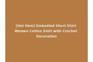 [Hot Item] Embodied Short Shirt Women Cotton Shirt with Crochet Decoration
