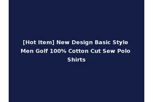 [Hot Item] New Design Basic Style Men Golf 100% Cotton Cut Sew Polo Shirts