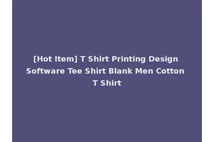 [Hot Item] T Shirt Printing Design Software Tee Shirt Blank Men Cotton T Shirt